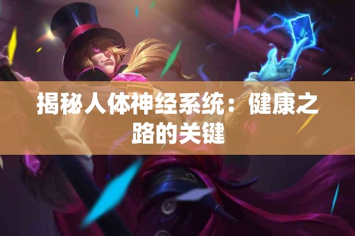 揭秘人体神经系统：健康之路的关键
