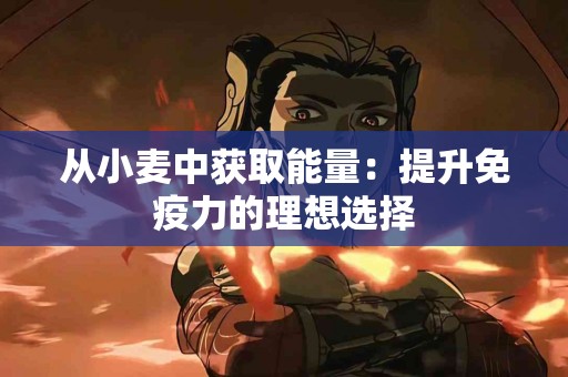 从小麦中获取能量：提升免疫力的理想选择