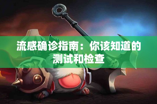 流感确诊指南：你该知道的测试和检查