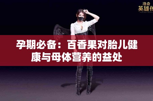 孕期必备：百香果对胎儿健康与母体营养的益处