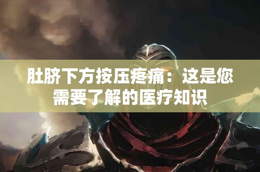 肚脐下方按压疼痛：这是您需要了解的医疗知识