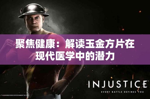 聚焦健康：解读玉金方片在现代医学中的潜力