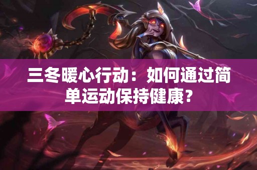 三冬暖心行动：如何通过简单运动保持健康？