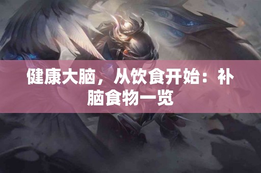 健康大脑，从饮食开始：补脑食物一览