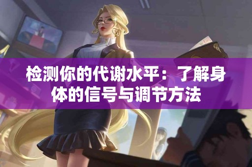 检测你的代谢水平：了解身体的信号与调节方法