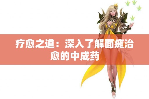 疗愈之道：深入了解面瘫治愈的中成药