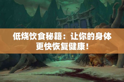 低烧饮食秘籍：让你的身体更快恢复健康！