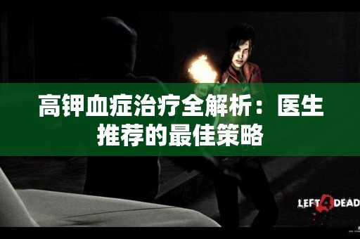 高钾血症治疗全解析：医生推荐的最佳策略