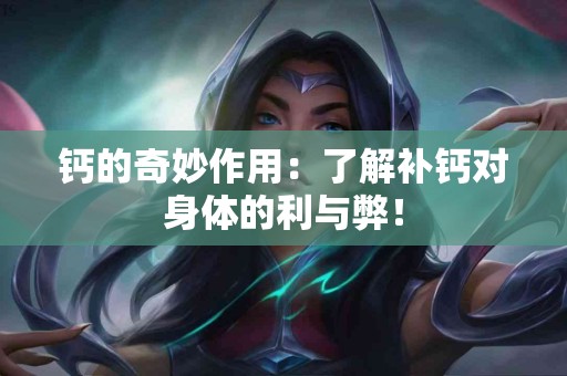 钙的奇妙作用：了解补钙对身体的利与弊！