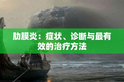 肋膜炎：症状、诊断与最有效的治疗方法