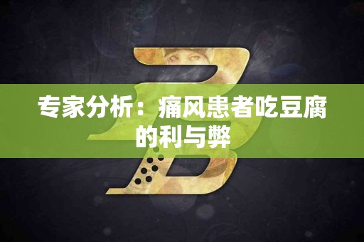 专家分析：痛风患者吃豆腐的利与弊