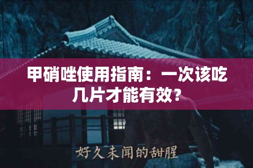 甲硝唑使用指南：一次该吃几片才能有效？