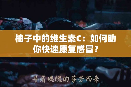 柚子中的维生素C：如何助你快速康复感冒？