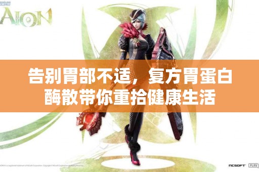 告别胃部不适，复方胃蛋白酶散带你重拾健康生活