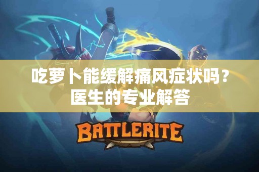 吃萝卜能缓解痛风症状吗？医生的专业解答