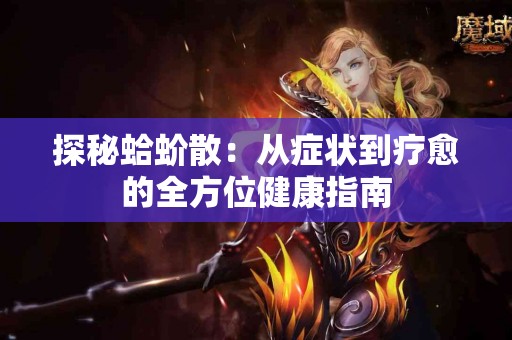 探秘蛤蚧散：从症状到疗愈的全方位健康指南