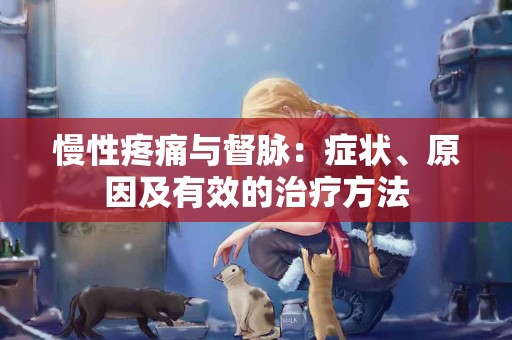 慢性疼痛与督脉：症状、原因及有效的治疗方法