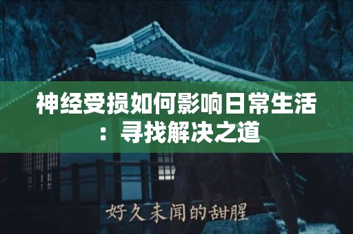 神经受损如何影响日常生活：寻找解决之道