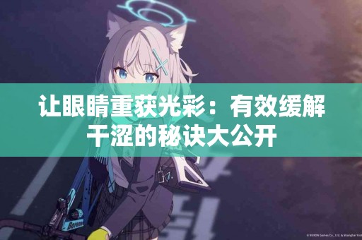 让眼睛重获光彩：有效缓解干涩的秘诀大公开