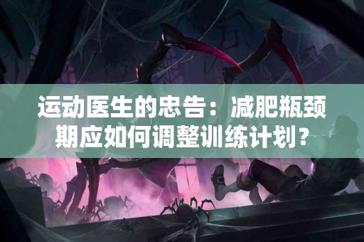 运动医生的忠告：减肥瓶颈期应如何调整训练计划？