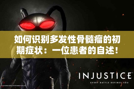 如何识别多发性骨髓瘤的初期症状：一位患者的自述！