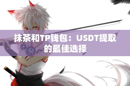 抹茶和TP钱包：USDT提取的最佳选择