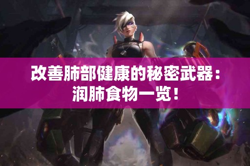 改善肺部健康的秘密武器：润肺食物一览！