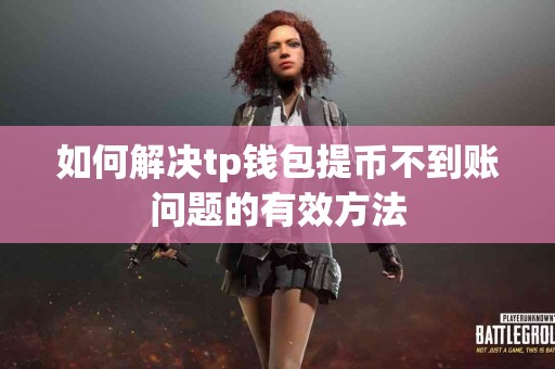 如何解决tp钱包提币不到账问题的有效方法