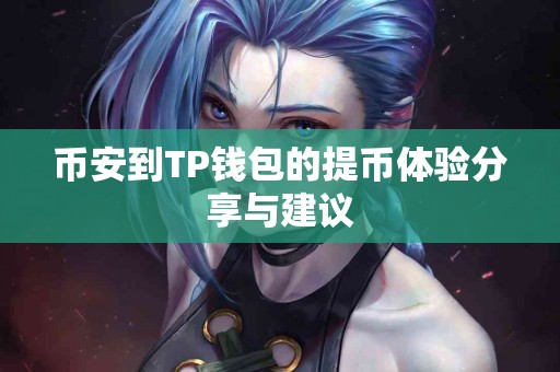 币安到TP钱包的提币体验分享与建议