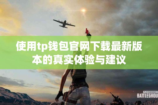 使用tp钱包官网下载最新版本的真实体验与建议