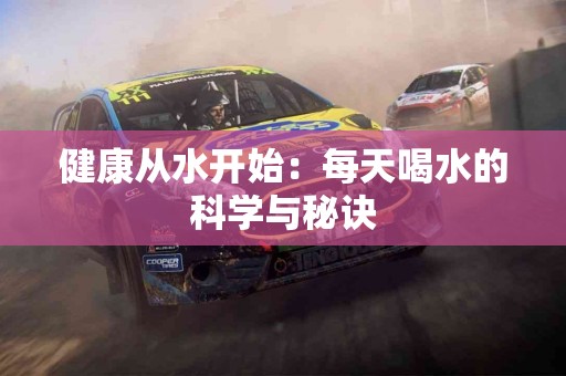健康从水开始：每天喝水的科学与秘诀