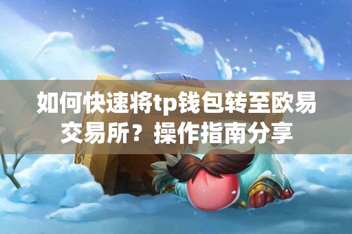 如何快速将tp钱包转至欧易交易所？操作指南分享