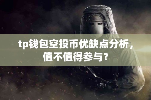 tp钱包空投币优缺点分析，值不值得参与？