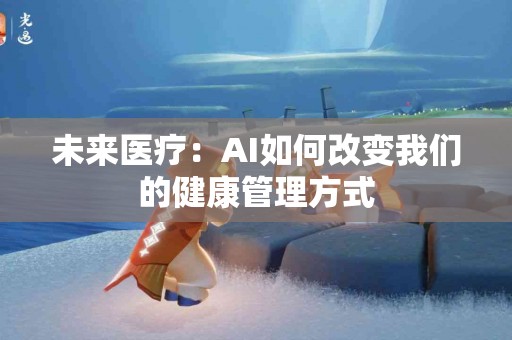 未来医疗：AI如何改变我们的健康管理方式