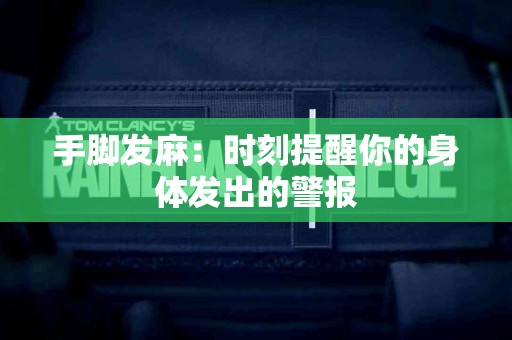 手脚发麻：时刻提醒你的身体发出的警报