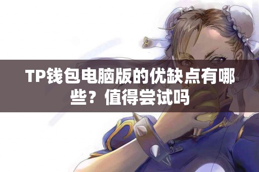 TP钱包电脑版的优缺点有哪些？值得尝试吗