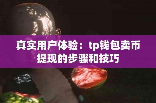 真实用户体验：tp钱包卖币提现的步骤和技巧