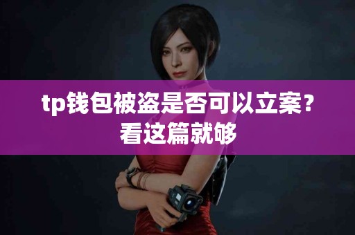 tp钱包被盗是否可以立案？看这篇就够