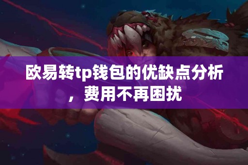 欧易转tp钱包的优缺点分析，费用不再困扰