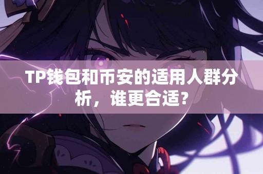 TP钱包和币安的适用人群分析，谁更合适？