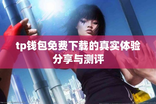 tp钱包免费下载的真实体验分享与测评