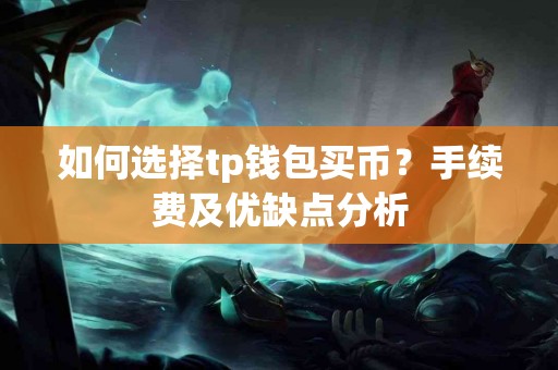 如何选择tp钱包买币？手续费及优缺点分析