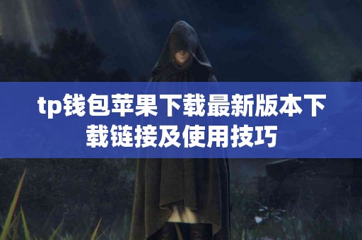 tp钱包苹果下载最新版本下载链接及使用技巧