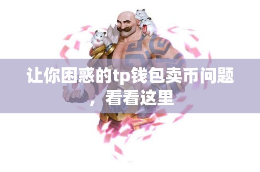 让你困惑的tp钱包卖币问题，看看这里