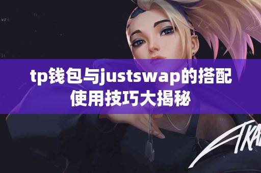 tp钱包与justswap的搭配使用技巧大揭秘