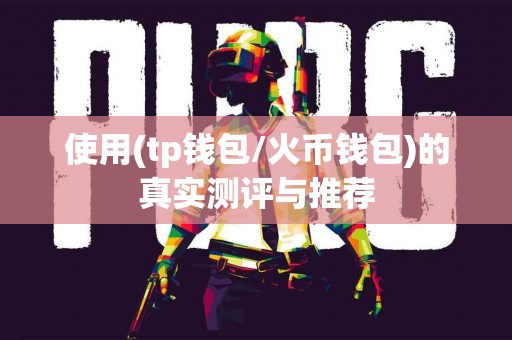 使用(tp钱包/火币钱包)的真实测评与推荐