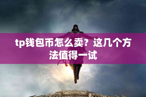 tp钱包币怎么卖？这几个方法值得一试