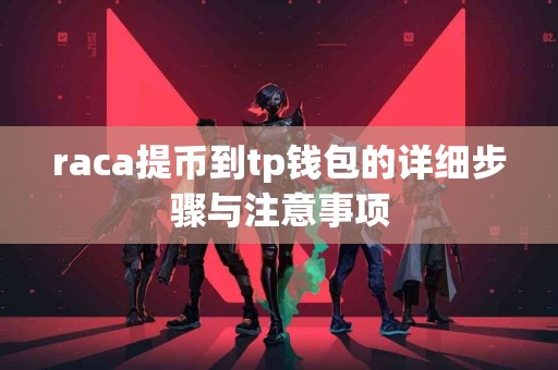 raca提币到tp钱包的详细步骤与注意事项
