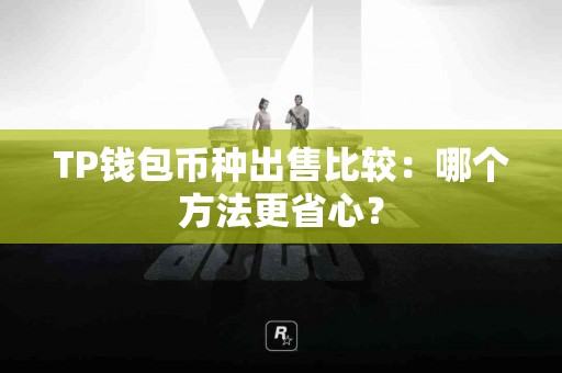 TP钱包币种出售比较：哪个方法更省心？
