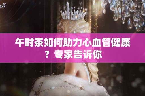 午时茶如何助力心血管健康？专家告诉你